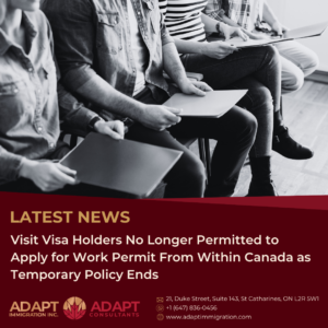 Visit Visa Holders No Longer Permitted to Apply for Work Permit From Within Canada as Temporary Policy Ends