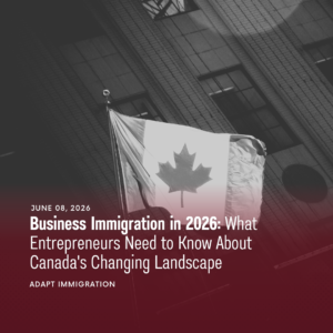 Black-and-white image of a Canadian flag waving in front of a modern office building, overlaid with a red gradient at the bottom. The graphic features the title "Business Immigration in 2026: What Entrepreneurs Need to Know About Canada's Changing Landscape," dated June 08, 2026, with Adapt Immigration branding. The design conveys themes of Canadian business, entrepreneurship, and immigration policy changes.