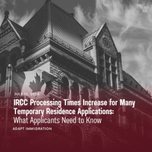 Featured image for an Adapt Immigration article showing a historic Canadian government building with a Canadian flag and the headline 'IRCC Processing Times Increase for Many Temporary Residence Applications: What Applicants Need to Know' dated July 13, 2026.