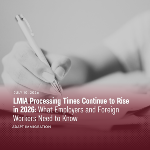 LMIA Processing Times Continue to Rise in 2026 – Adapt Immigration article on increased LMIA processing times affecting Canadian employers and foreign workers.
